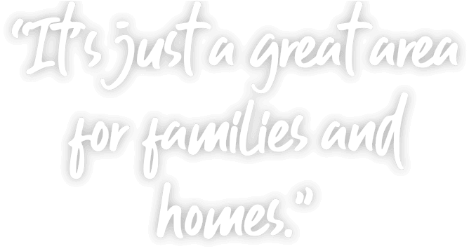 Its just a great area for family and homes